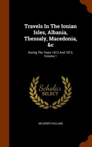 Книга Travels in the Ionian Isles, Albania, Thessaly, Macedonia, &C Sir Henry Holland