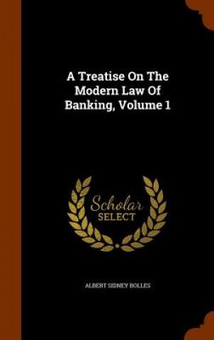 Kniha Treatise on the Modern Law of Banking, Volume 1 Albert Sidney Bolles