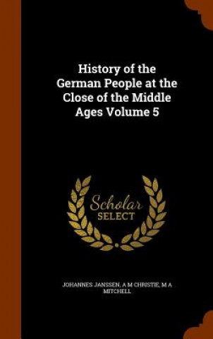 Knjiga History of the German People at the Close of the Middle Ages Volume 5 Johannes Janssen