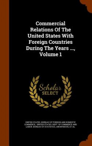 Książka Commercial Relations of the United States with Foreign Countries During the Years ..., Volume 1 