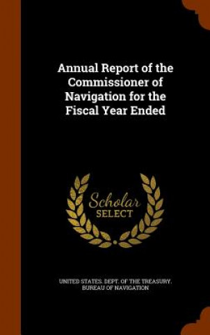 Kniha Annual Report of the Commissioner of Navigation for the Fiscal Year Ended 