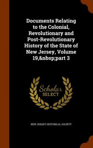 Carte Documents Relating to the Colonial, Revolutionary and Post-Revolutionary History of the State of New Jersey, Volume 19, Part 3 