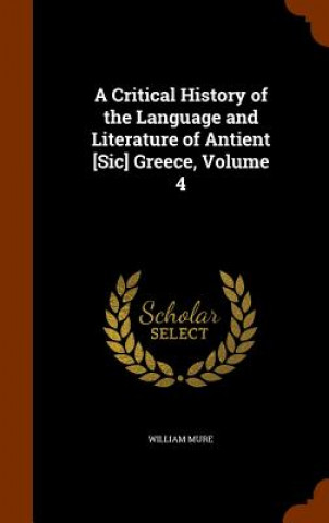 Carte Critical History of the Language and Literature of Antient [Sic] Greece, Volume 4 William Mure