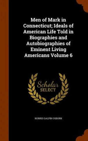 Książka Men of Mark in Connecticut; Ideals of American Life Told in Biographies and Autobiographies of Eminent Living Americans Volume 6 Norris Galpin Osborn