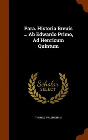 Carte Para. Historia Breuis ... AB Edwardo Primo, Ad Henricum Quintum Thomas Walsingham