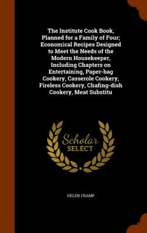 Kniha Institute Cook Book, Planned for a Family of Four; Economical Recipes Designed to Meet the Needs of the Modern Housekeeper, Including Chapters on Ente Helen Cramp