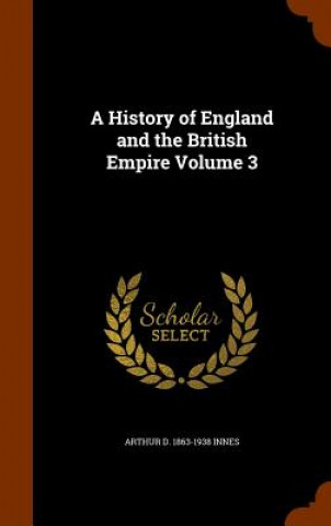 Carte History of England and the British Empire Volume 3 Arthur D 1863-1938 Innes