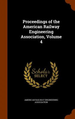 Kniha Proceedings of the American Railway Engineering Association, Volume 4 