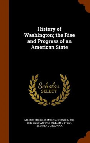 Книга History of Washington; The Rise and Progress of an American State Miles C Moore