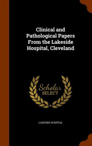 Kniha Clinical and Pathological Papers from the Lakeside Hospital, Cleveland Lakeside Hospital