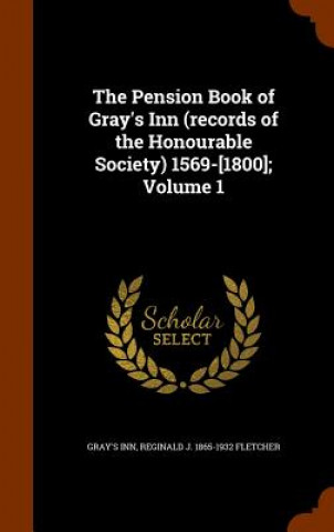 Carte Pension Book of Gray's Inn (Records of the Honourable Society) 1569-[1800]; Volume 1 Gray's Inn