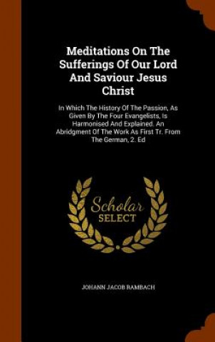 Książka Meditations on the Sufferings of Our Lord and Saviour Jesus Christ Johann Jacob Rambach