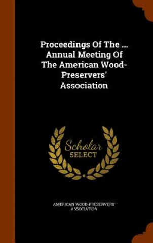 Buch Proceedings of the ... Annual Meeting of the American Wood- Preservers' Association American Wood-Preservers' Association