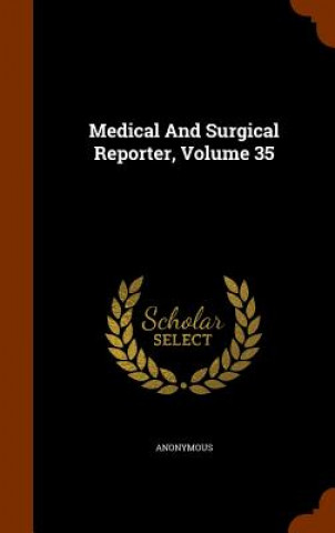 Carte Medical and Surgical Reporter, Volume 35 Anonymous