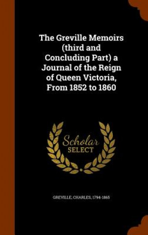 Kniha Greville Memoirs (Third and Concluding Part) a Journal of the Reign of Queen Victoria, from 1852 to 1860 Greville Charles 1794-1865