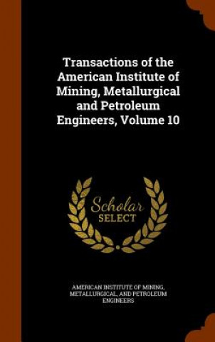 Livre Transactions of the American Institute of Mining, Metallurgical and Petroleum Engineers, Volume 10 