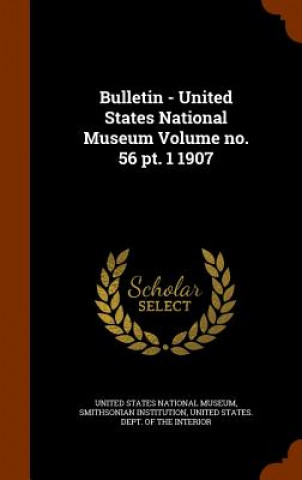 Kniha Bulletin - United States National Museum Volume No. 56 PT. 1 1907 Smithsonian Institution