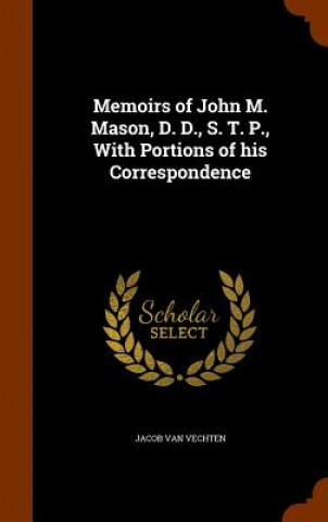 Carte Memoirs of John M. Mason, D. D., S. T. P., with Portions of His Correspondence Jacob Van Vechten