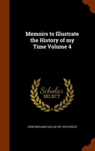 Buch Memoirs to Illustrate the History of My Time Volume 4 John William Cole