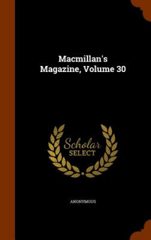 Kniha MacMillan's Magazine, Volume 30 Anonymous