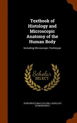 Carte Textbook of Histology and Microscopic Anatomy of the Human Body John Bruce MacCallum