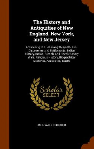 Kniha History and Antiquities of New England, New York, and New Jersey John Warner Barber