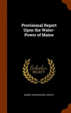 Knjiga Provisional Report Upon the Water-Power of Maine 