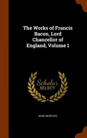 Книга Works of Francis Bacon, Lord Chancellor of England, Volume 1 Basil Montagu