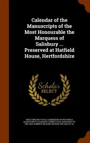 Книга Calendar of the Manuscripts of the Most Honourable the Marquess of Salisbury ... Preserved at Hatfield House, Hertfordshire Richard Arthur Roberts