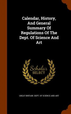 Kniha Calendar, History, and General Summary of Regulations of the Dept. of Science and Art 