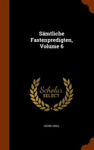 Buch Samtliche Fastenpredigten, Volume 6 Georg Grill