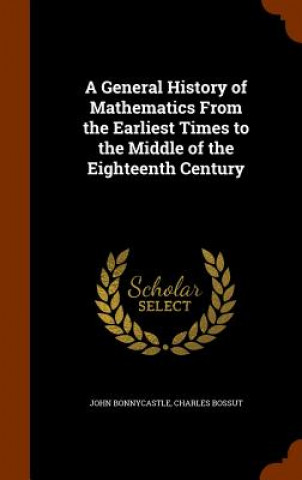 Carte General History of Mathematics from the Earliest Times to the Middle of the Eighteenth Century John Bonnycastle