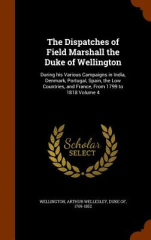 Kniha Dispatches of Field Marshall the Duke of Wellington 