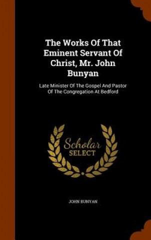 Kniha Works of That Eminent Servant of Christ, Mr. John Bunyan John Bunyan