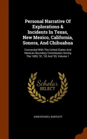 Carte Personal Narrative of Explorations & Incidents in Texas, New Mexico, California, Sonora, and Chihuahua John Russell Bartlett