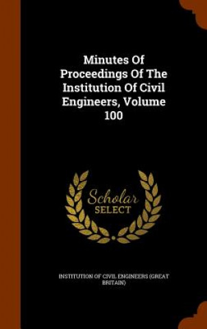 Książka Minutes of Proceedings of the Institution of Civil Engineers, Volume 100 