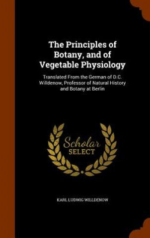 Kniha Principles of Botany, and of Vegetable Physiology Karl Ludwig Willdenow