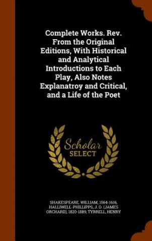 Buch Complete Works. REV. from the Original Editions, with Historical and Analytical Introductions to Each Play, Also Notes Explanatroy and Critical, and a William Shakespeare