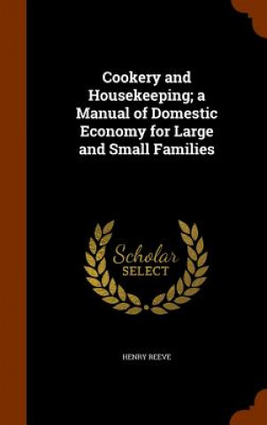 Carte Cookery and Housekeeping; A Manual of Domestic Economy for Large and Small Families Henry Reeve