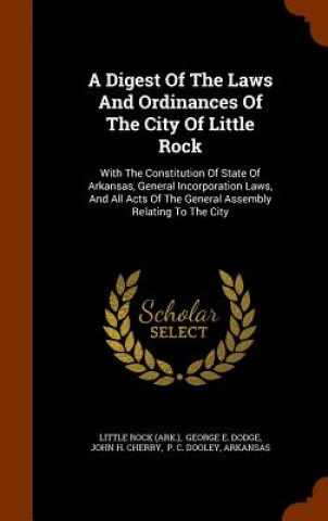 Carte Digest Of The Laws And Ordinances Of The City Of Little Rock Little Rock (Ark )