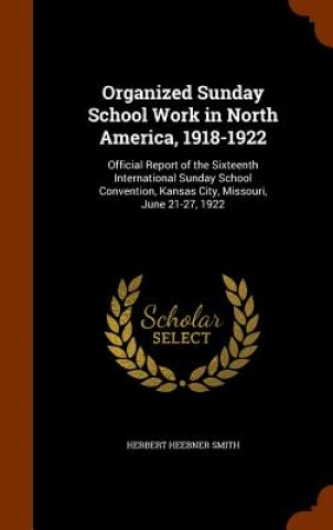 Könyv Organized Sunday School Work in North America, 1918-1922 Herbert Heebner Smith