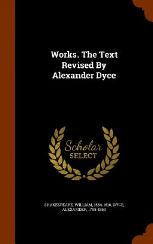 Carte Works. the Text Revised by Alexander Dyce William Shakespeare