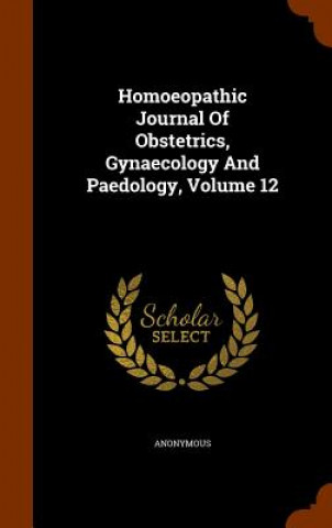 Kniha Homoeopathic Journal of Obstetrics, Gynaecology and Paedology, Volume 12 Anonymous