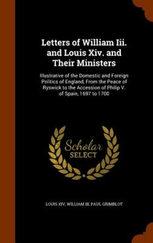Carte Letters of William III. and Louis XIV. and Their Ministers Louis XIV