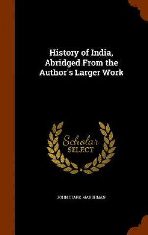 Knjiga History of India, Abridged from the Author's Larger Work John Clark Marshman