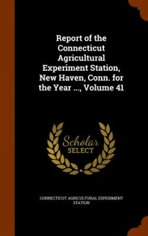 Kniha Report of the Connecticut Agricultural Experiment Station, New Haven, Conn. for the Year ..., Volume 41 Connecticut Agricultural Experi Station