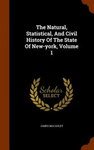 Buch Natural, Statistical, and Civil History of the State of New-York, Volume 1 James MacAuley