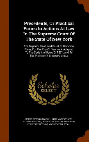 Carte Precedents, or Practical Forms in Actions at Law in the Supreme Court of the State of New York Henry Strong McCall