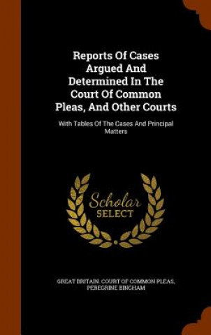 Kniha Reports of Cases Argued and Determined in the Court of Common Pleas, and Other Courts Peregrine Bingham