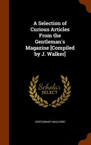 Könyv Selection of Curious Articles from the Gentleman's Magazine [Compiled by J. Walker] Gentleman's Magazine